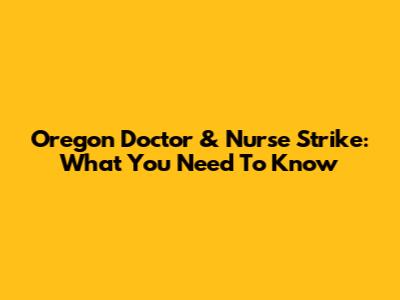 Oregon Doctor & Nurse Strike: What You Need To Know