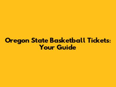 Oregon State Basketball Tickets: Your Guide