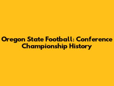 Oregon State Football: Conference Championship History
