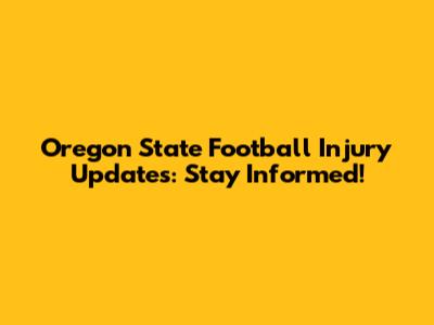 Oregon State Football Injury Updates: Stay Informed!