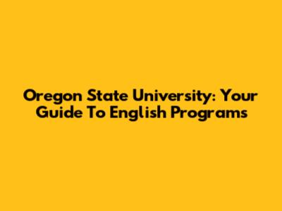 Oregon State University: Your Guide To English Programs