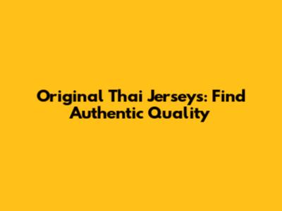 Original Thai Jerseys: Find Authentic Quality
