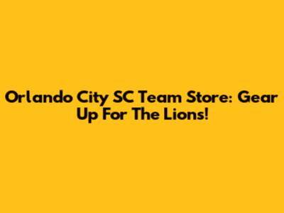 Orlando City SC Team Store: Gear Up For The Lions!
