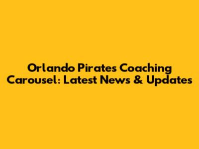 Orlando Pirates Coaching Carousel: Latest News & Updates