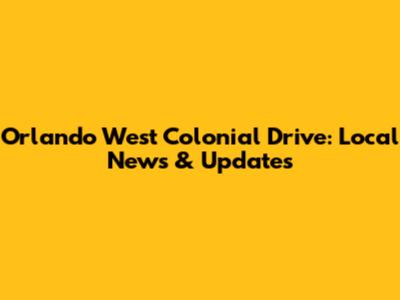 Orlando West Colonial Drive: Local News & Updates