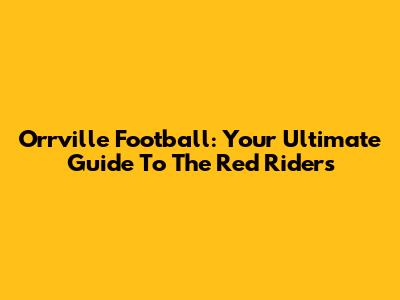Orrville Football: Your Ultimate Guide To The Red Riders
