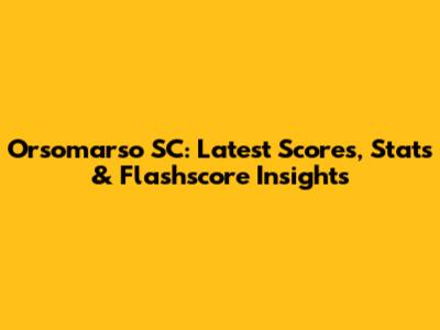 Orsomarso SC: Latest Scores, Stats & Flashscore Insights