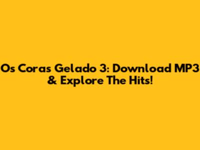 Os Coras Gelado 3: Download MP3 & Explore The Hits!