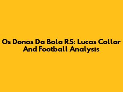 Os Donos Da Bola RS: Lucas Collar And Football Analysis