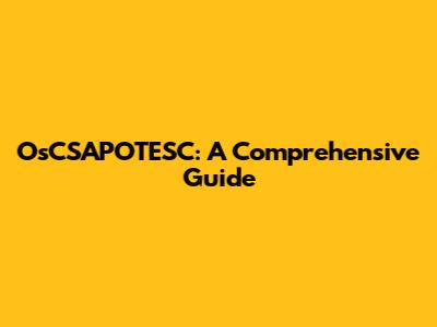 OsCSAPOTESC: A Comprehensive Guide