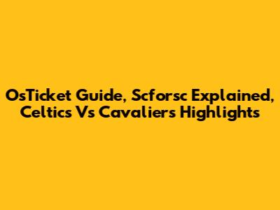 OsTicket Guide, Scforsc Explained, Celtics Vs Cavaliers Highlights