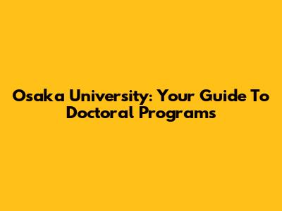 Osaka University: Your Guide To Doctoral Programs