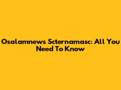 Osalamnews Scternamasc: All You Need To Know