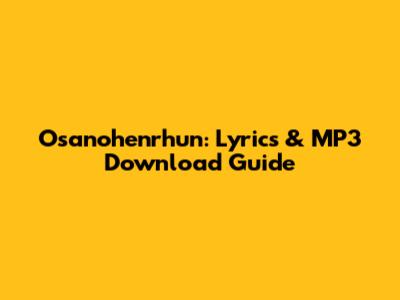 Osanohenrhun: Lyrics & MP3 Download Guide