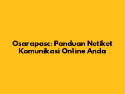 Osarapasc: Panduan Netiket Komunikasi Online Anda