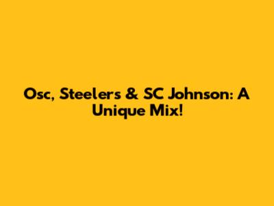 Osc, Steelers & SC Johnson: A Unique Mix!