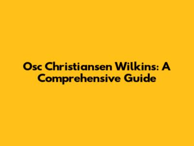 Osc Christiansen Wilkins: A Comprehensive Guide