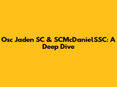 Osc Jaden SC & SCMcDanielSSC: A Deep Dive