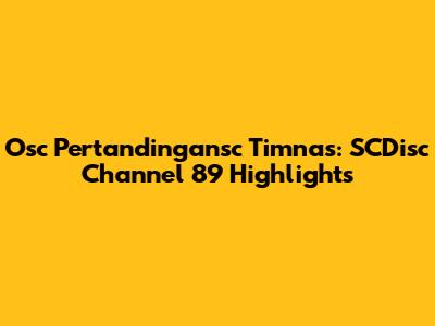 Osc Pertandingansc Timnas: SCDisc Channel 89 Highlights