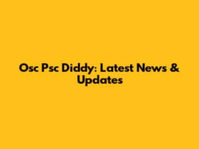 Osc Psc Diddy: Latest News & Updates