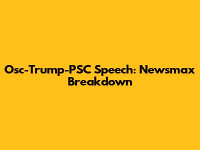 Osc-Trump-PSC Speech: Newsmax Breakdown