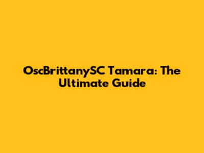 OscBrittanySC Tamara: The Ultimate Guide