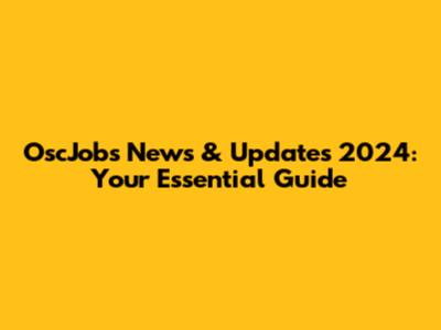 OscJobs News & Updates 2024: Your Essential Guide