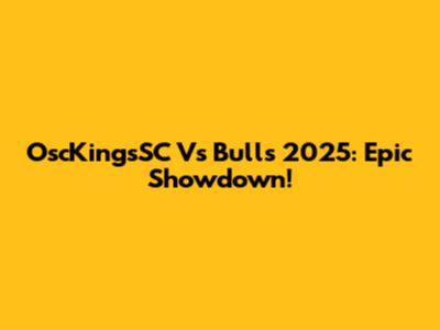 OscKingsSC Vs Bulls 2025: Epic Showdown!