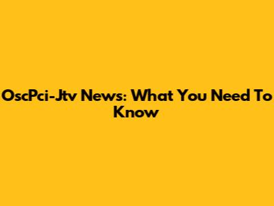 OscPci-Jtv News: What You Need To Know