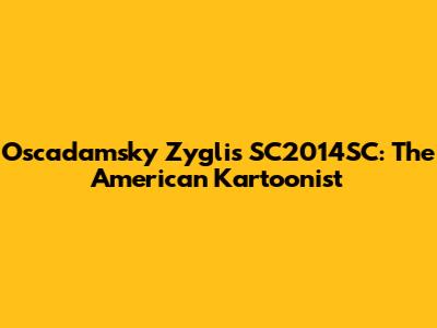 Oscadamsky Zyglis SC2014SC: The American Kartoonist