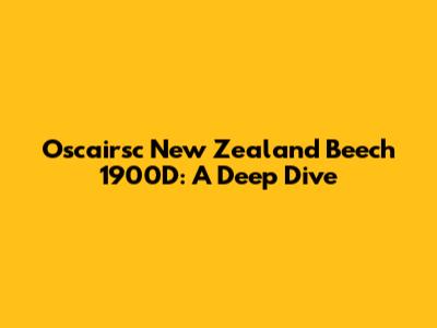 Oscairsc New Zealand Beech 1900D: A Deep Dive