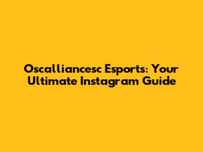 Oscalliancesc Esports: Your Ultimate Instagram Guide