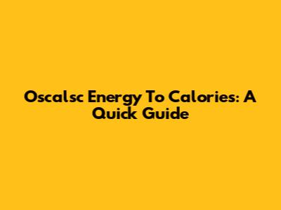Oscalsc Energy To Calories: A Quick Guide