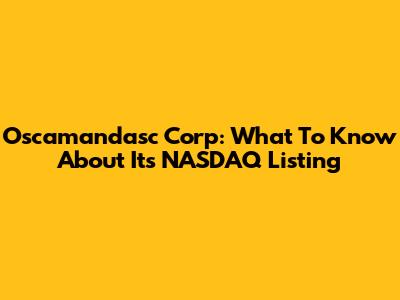 Oscamandasc Corp: What To Know About Its NASDAQ Listing