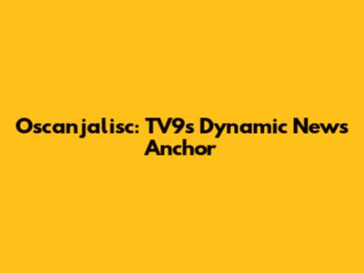 Oscanjalisc: TV9's Dynamic News Anchor