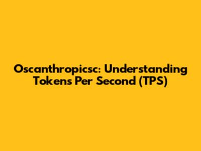 Oscanthropicsc: Understanding Tokens Per Second (TPS)