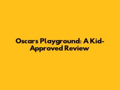 Oscar's Playground: A Kid-Approved Review
