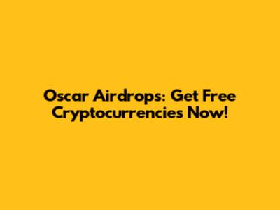 Oscar Airdrops: Get Free Cryptocurrencies Now!