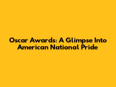 Oscar Awards: A Glimpse Into American National Pride