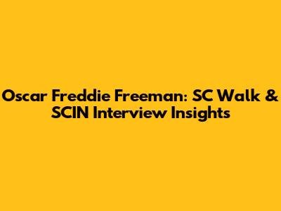 Oscar Freddie Freeman: SC Walk & SCIN Interview Insights