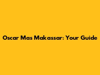 Oscar Mas Makassar: Your Guide