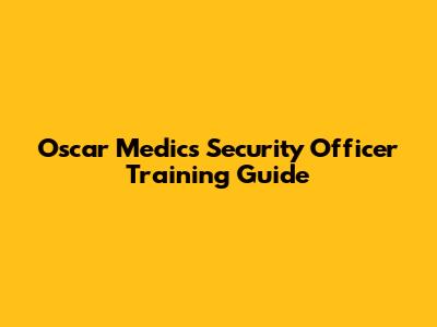 Oscar Medics Security Officer Training Guide
