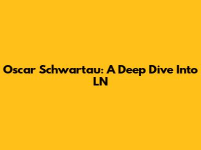 Oscar Schwartau: A Deep Dive Into LN
