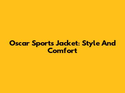 Oscar Sports Jacket: Style And Comfort