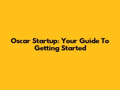 Oscar Startup: Your Guide To Getting Started