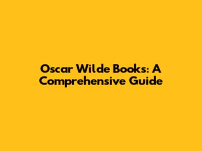 Oscar Wilde Books: A Comprehensive Guide