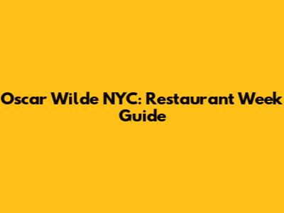 Oscar Wilde NYC: Restaurant Week Guide