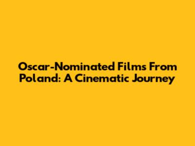 Oscar-Nominated Films From Poland: A Cinematic Journey