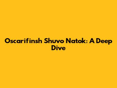 Oscarifinsh Shuvo Natok: A Deep Dive