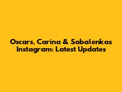 Oscars, Carina & Sabalenka's Instagram: Latest Updates